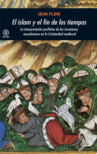 El islam y el fin de los tiempos La interpretación profética de las invasiones musulmanas en la Cristiandad medieval
